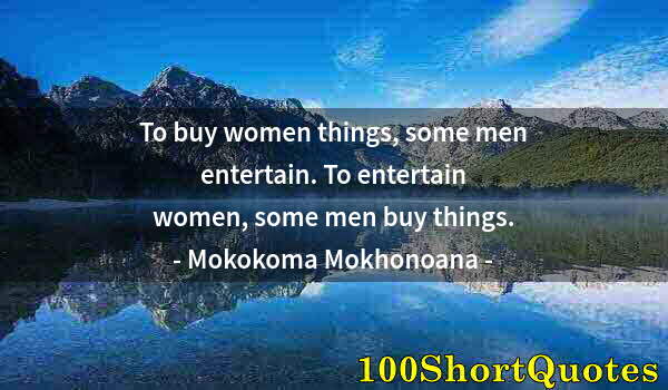 Quote by Albert Einstein: To buy women things, some men entertain. To entertain women, some men buy things.