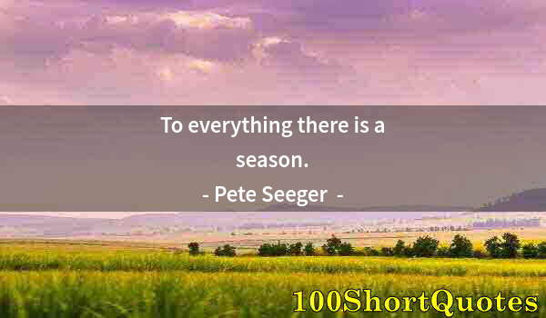 Quote by Albert Einstein: To everything there is a season.