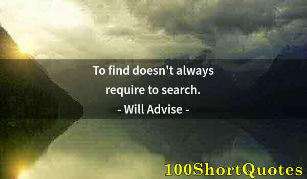 Quote by Albert Einstein: To find doesn't always require to search.