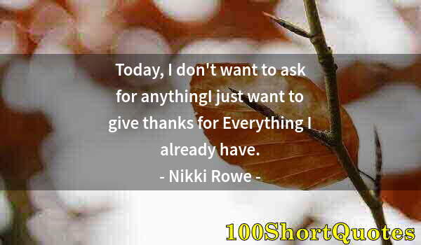 Quote by Albert Einstein: Today, I don't want to ask for anythingI just want to give thanks for Everything I already have.