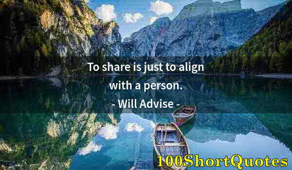 Quote by Albert Einstein: To share is just to align with a person.