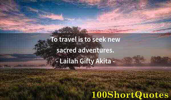 Quote by Albert Einstein: To travel is to seek new sacred adventures.