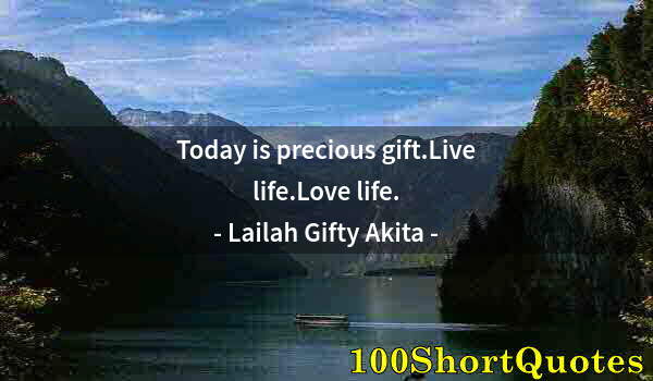 Quote by Albert Einstein: Today is precious gift.Live life.Love life.