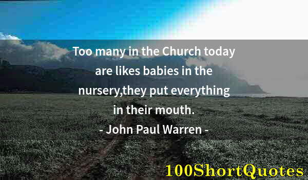 Quote by Albert Einstein: Too many in the Church today are likes babies in the nursery,they put everything in their mouth.