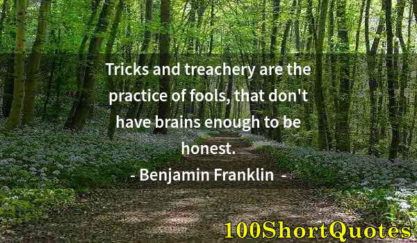 Quote by Albert Einstein: Tricks and treachery are the practice of fools, that don't have brains enough to be honest.