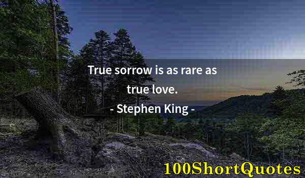 Quote by Albert Einstein: True sorrow is as rare as true love.