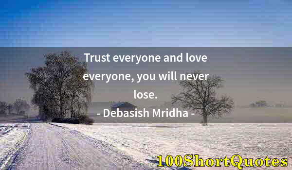 Quote by Albert Einstein: Trust everyone and love everyone, you will never lose.