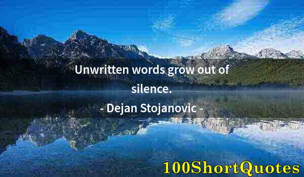 Quote by Albert Einstein: Unwritten words grow out of silence.