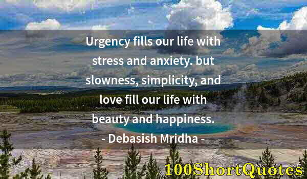 Quote by Albert Einstein: Urgency fills our life with stress and anxiety. but slowness, simplicity, and love fill our life wit...