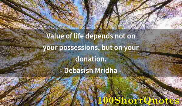 Quote by Albert Einstein: Value of life depends not on your possessions, but on your donation.