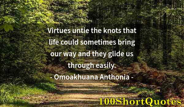 Quote by Albert Einstein: Virtues untie the knots that life could sometimes bring our way and they glide us through easily.