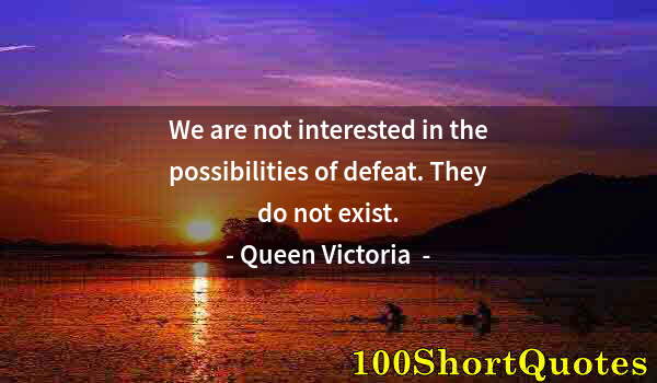 Quote by Albert Einstein: We are not interested in the possibilities of defeat. They do not exist.