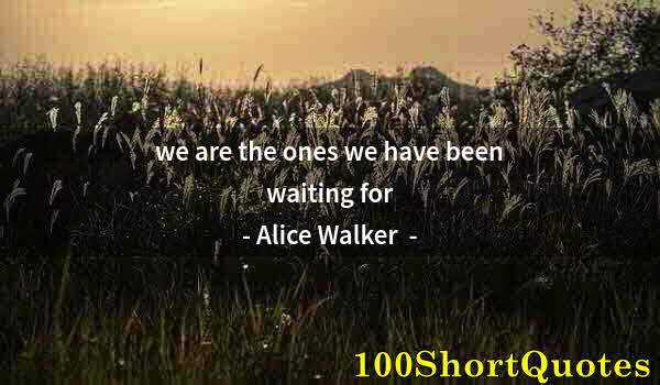 Quote by Albert Einstein: we are the ones we have been waiting for