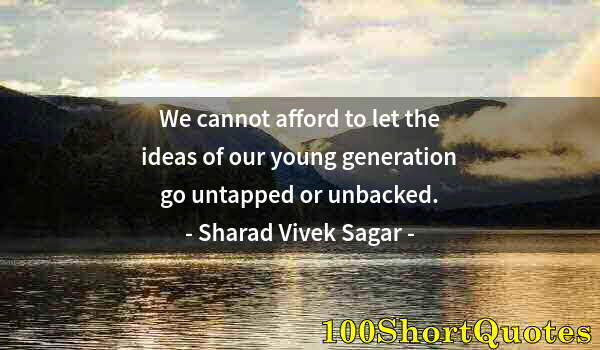 Quote by Albert Einstein: We cannot afford to let the ideas of our young generation go untapped or unbacked.