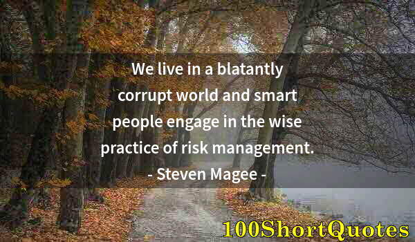 Quote by Albert Einstein: We live in a blatantly corrupt world and smart people engage in the wise practice of risk management...