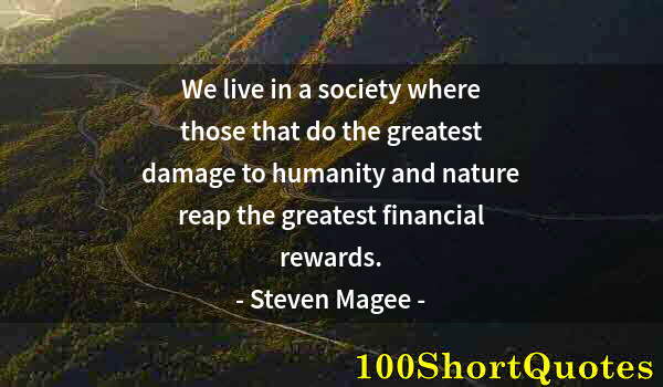 Quote by Albert Einstein: We live in a society where those that do the greatest damage to humanity and nature reap the greates...