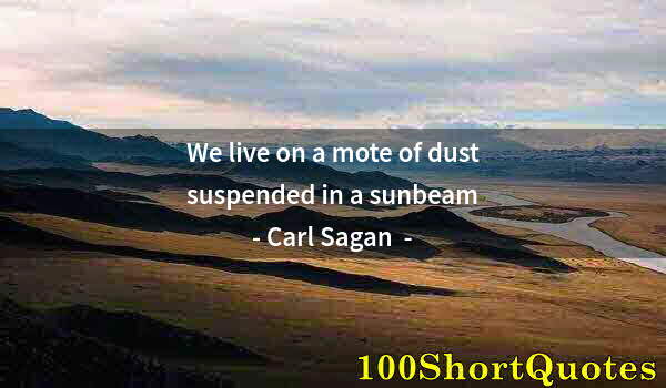 Quote by Albert Einstein: We live on a mote of dust suspended in a sunbeam