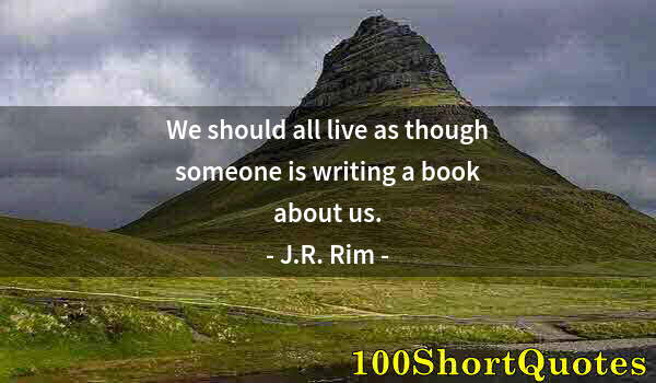 Quote by Albert Einstein: We should all live as though someone is writing a book about us.