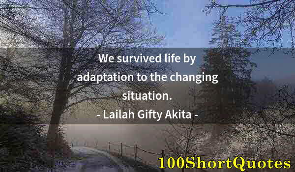 Quote by Albert Einstein: We survived life by adaptation to the changing situation.