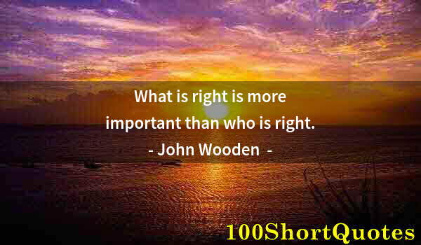 Quote by Albert Einstein: What is right is more important than who is right.