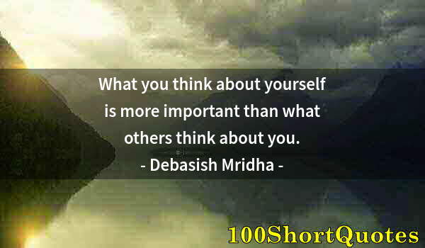 Quote by Albert Einstein: What you think about yourself is more important than what others think about you.