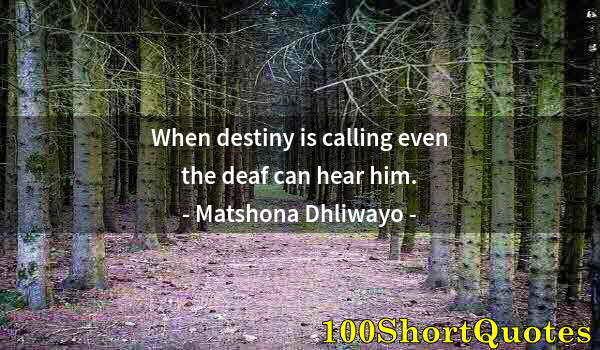 Quote by Albert Einstein: When destiny is calling even the deaf can hear him.