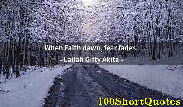 Quote by Albert Einstein: When Faith dawn, fear fades.