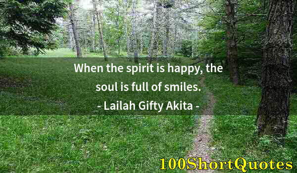 Quote by Albert Einstein: When the spirit is happy, the soul is full of smiles.