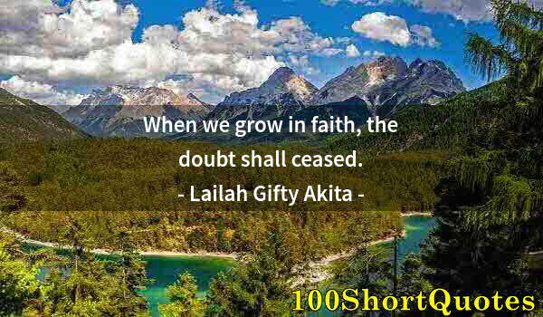 Quote by Albert Einstein: When we grow in faith, the doubt shall ceased.