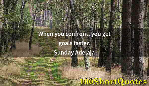 Quote by Albert Einstein: When you confront, you get goals faster.