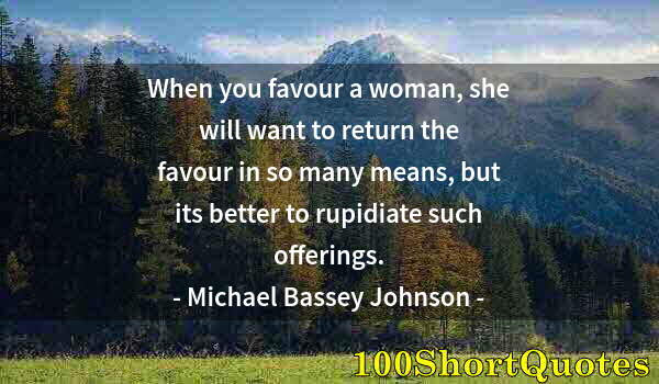 Quote by Albert Einstein: When you favour a woman, she will want to return the favour in so many means, but its better to rupi...