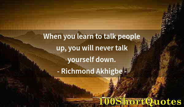 Quote by Albert Einstein: When you learn to talk people up, you will never talk yourself down.