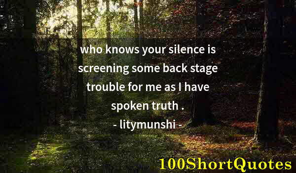 Quote by Albert Einstein: who knows your silence is screening some back stage trouble for me as I have spoken truth .