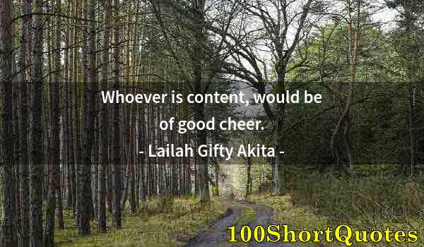 Quote by Albert Einstein: Whoever is content, would be of good cheer.