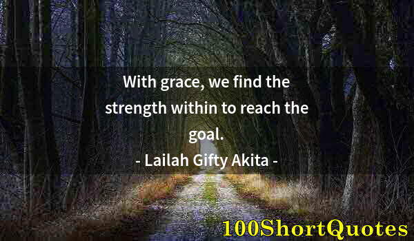 Quote by Albert Einstein: With grace, we find the strength within to reach the goal.