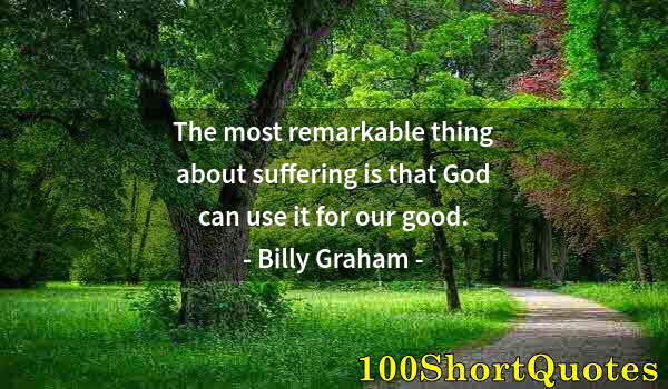 Quote by Albert Einstein: The most remarkable thing about suffering is that God can use it for our good.