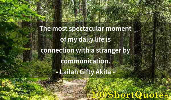 Quote by Albert Einstein: The most spectacular moment of my daily life is connection with a stranger by communication.