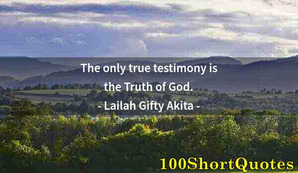 Quote by Albert Einstein: The only true testimony is the Truth of God.