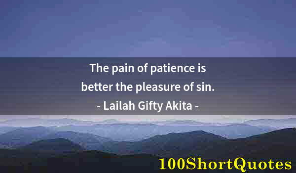 Quote by Albert Einstein: The pain of patience is better the pleasure of sin.