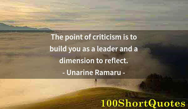 Quote by Albert Einstein: The point of criticism is to build you as a leader and a dimension to reflect.