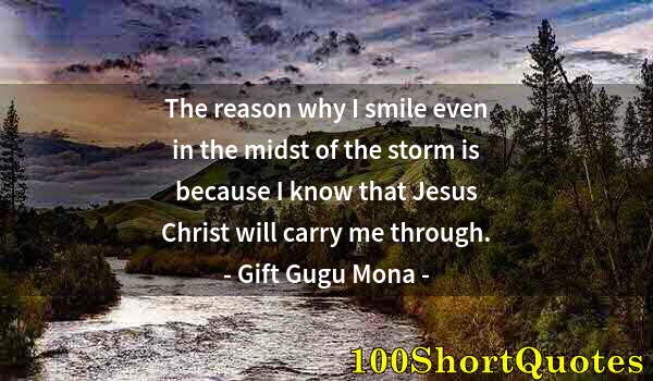 Quote by Albert Einstein: The reason why I smile even in the midst of the storm is because I know that Jesus Christ will carry...