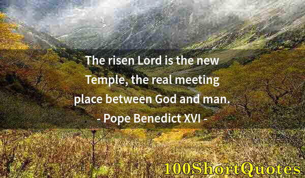 Quote by Albert Einstein: The risen Lord is the new Temple, the real meeting place between God and man.