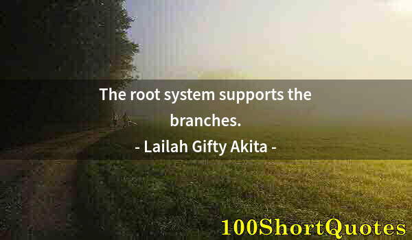 Quote by Albert Einstein: The root system supports the branches.