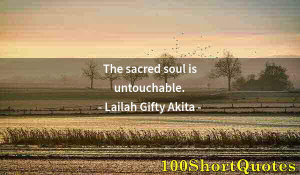 Quote by Albert Einstein: The sacred soul is untouchable.