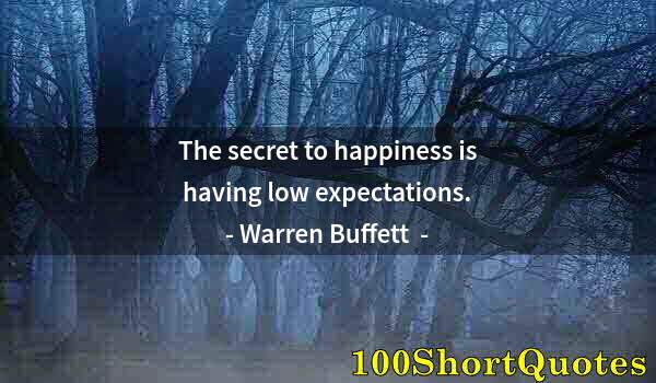 Quote by Albert Einstein: The secret to happiness is having low expectations.