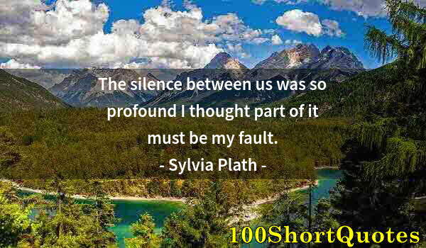 Quote by Albert Einstein: The silence between us was so profound I thought part of it must be my fault.