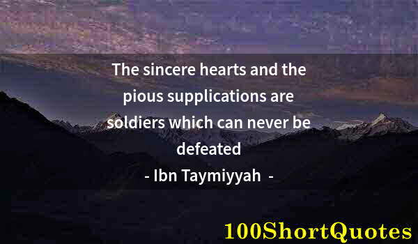 Quote by Albert Einstein: The sincere hearts and the pious supplications are soldiers which can never be defeated