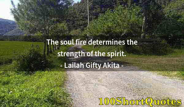 Quote by Albert Einstein: The soul fire determines the strength of the spirit.