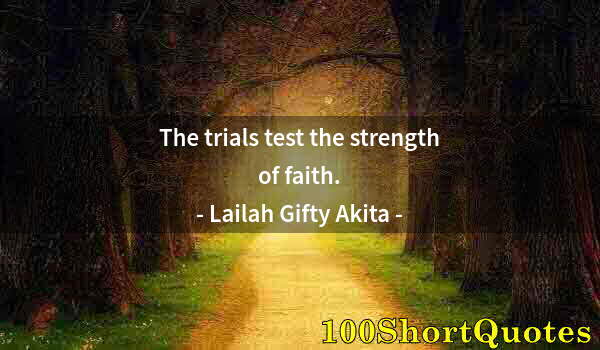 Quote by Albert Einstein: The trials test the strength of faith.