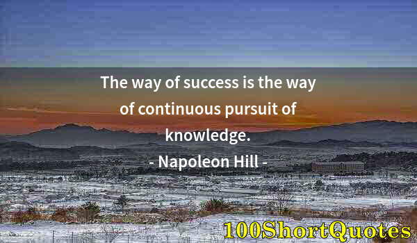 Quote by Albert Einstein: The way of success is the way of continuous pursuit of knowledge.